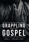 Grappling with the Gospel - Paul L. Taylor - 9798385064021