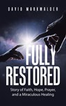 Fully Restored: Story of Faith, Hope, Prayer, and a Miraculous Healing - David Markwalder - 9798385068029