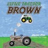 Little Tractor Brown - Jolene Pisel ; Terry Stearns - 9798385068296