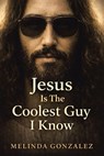 JESUS IS THE COOLEST GUY I KNOW - Melinda Gonzalez - 9798385070640