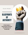 Blueprints of Authority: A Quick Guide to Governmental Structures from Democracy to Dictatorship - Rachel Meisner - 9798385160716