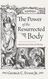 The Power of the Resurrected Body - George C. Jr. Evans - 9798385201822