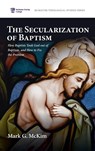 The Secularization of Baptism - Mark G. McKim - 9798385210749