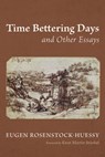 Time Bettering Days and Other Essays - Eugen Rosenstock-Huessy - 9798385214532