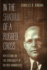 In the Shadow of a Rugged Cross: Reflections on the Spirituality of Dietrich Bonhoeffer - Charles R. Ringma - 9798385218110
