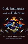 God, Pandemics, and the Holocaust - Clifford Chalmers Cain - 9798385222902