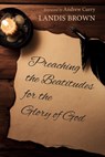 Preaching the Beatitudes for the Glory of God - Landis Brown - 9798385230792
