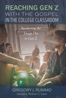 Reaching Gen Z with the Gospel in the College Classroom - Gregory J. Rummo - 9798385233359