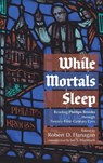While Mortals Sleep: Reading Phillips Brooks Through Twenty-First-Century Eyes - Robert D. Flanagan - 9798385236671