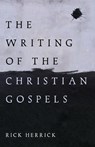 The Writing of the Christian Gospels - Rick Herrick - 9798385237890