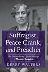 Suffragist, Peace Crank, and Preacher - Kerry Walters - 9798385241064