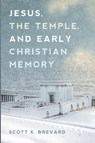 Jesus, the Temple, and Early Christian Memory - Scott Brevard - 9798385250271