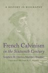 French Calvinism in the Sixteenth Century - Stephen M. Davis ; Martin Klauber - 9798385256846