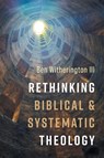 Rethinking Biblical and Systematic Theology - Ben Iii Witherington - 9798385260782