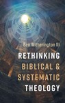 Rethinking Biblical and Systematic Theology - Ben Iii Witherington - 9798385260799