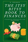 The Itsy Bitsy Book to Finances: Financial Education for Beginners - D. Uriarte - 9798385568352