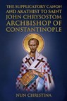Supplicatory Canon and Akathist to Saint John Chrysostom - Anna Skoubourdis ; Nun Christina - 9798385616473