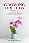 Growing Orchids for Beginners: A Step-by-Step Guide to Growing Beautiful Orchids at Home - Kathy Campbell - 9798386408060