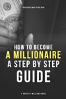 How to Become a Millionaire: Step-by-Step Guide - William Jones - 9798386625412