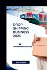 Drop Shipping Business 2023: A Comprehensive Guide - Sam Skinner - 9798386764425