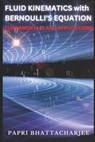 FLUID KINEMATICS with Bernoulli's Equation: Fundamentals and Applications - Papri Bhattacharjee - 9798387000850
