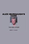 Alex Murdaugh's Case: The Real Story - Jerry F. Stack - 9798387374487