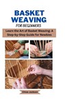 Basket weaving for beginners: Learn the Art of Basket Weaving: A Step-by-Step Guide for Newbies - Chloe Jackson - 9798387383700