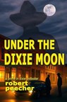 Under the Dixie Moon: a crime in dixie potboiler - Robert Peecher - 9798390051887