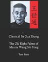 Classical Ba Gua Zhang: The Old Eight Palms of Master Wang Shi Tong - Tom Bisio - 9798390134238