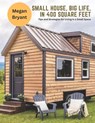 Small House, Big Life, in 400 Square Feet: Tips and Strategies for Living in a Small Space - Megan Bryant - 9798390781975