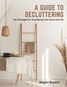A Guide to Decluttering: 101 Strategies for Simplifying Your Home and Life - Megan Bryant - 9798390781999