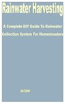 Rainwater Harvesting: A Complete DIY Guide to Rainwater Collection System for Homesteaders - Joe Carter - 9798390865590