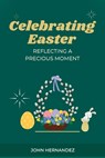 Celebrating Easter: Reflecting A Precious Moment - John Hernandez - 9798390928547