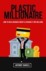 Plastic Millionaire: How to Build Business Credit & Leverage It Into Millions - Anthony Daniels - 9798391206392
