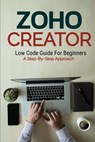 Zoho Creator Low Code Guide: For Beginners A Step-By-Step Approach - Daniel Melehi - 9798391606888