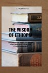 The Wisdom of Ethiopia: Unearthing Timeless Tales and Insights from the Ethiopian Bible - J. T. Alexander - 9798392223022