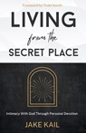 Living From the Secret Place: Intimacy With God Through Personal Devotion - Todd Smith - 9798392833238