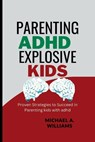 Parenting ADHD Explosive Kids - Michael A Williams - 9798393025472