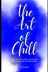 The Art of Chill: How to Stay Cool, Calm and Collected No Matter What - M. Salek - 9798393084127