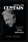 Behind the Curtain: The Life and Legacy of Alan Rickman - Scotty N. Moore - 9798393270858