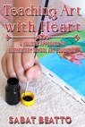 Teaching Art with Heart: A Holistic Approach to Elementary School Art Education. - Sabat Beatto - 9798393287344