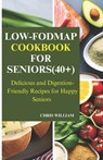 Low-Fodmap Cookbook for Seniors(40+): Delicious and Digestion-Friendly Recipes for Happy Seniors - Chris William - 9798394158711