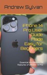 iPhone 14 Pro User Guide Made Easy for Beginners: Essential and Advanced Features of iPhone 14 Pro - Andrew Sylvan - 9798395118226