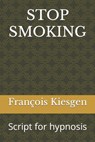 Stop Smoking: Script for hypnosis - François Kiesgen - 9798395264770