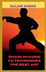 Shaolin Kung Fu Techniques the Best Art - Gulzar Ahmad - 9798395454041