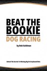 Beat the Bookie - Dog Racing: Master the Art of Beating the Odds - Bob Goldman - 9798395567987