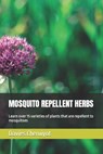 Mosquito Repellent Herbs: Learn over 15 varieties of plants that are repellent to mosquitoes - Davies Cheruiyot - 9798395774316