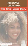 Resilience Unleashed: The Tina Turner Story - Alexandra Everest - 9798396053151
