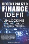 Decentralized Finance (DeFi): Unlocking The Future of Financial Freedom - Michael McNaught - 9798397444453