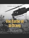 The Battle of Ia Drang: The History and Legacy of the Vietnam War's First Major Battle - Charles River - 9798397637374